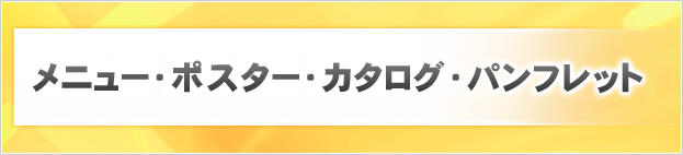 メニュー・ポスター・カタログ・パンフレット