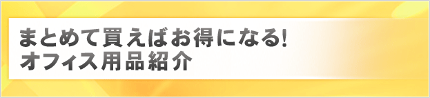 まとめて買えばお得になる！オフィス用品紹介