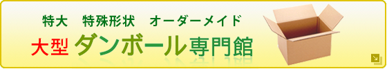 特大　特殊形状　オーダーメイド大型ダンボール専門館